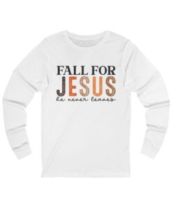 Unisex Jersey Long Sleeve Tee "Fall for Jesus, He never leaves"